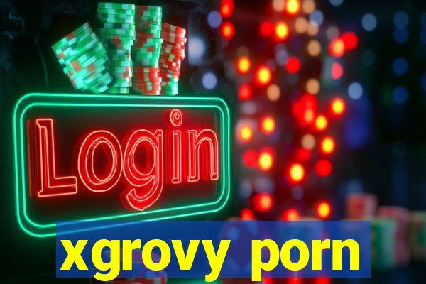 xgrovy porn